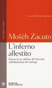 Mošèh Zacuto, L’inferno allestito. Poema di un rabbino del Seicento sull’oltretomba dei malvagi, a cura di Michela Andreatta, Bompiani, 2016 Mošèh Zacuto, L’inferno allestito. Poema di un rabbino del Seicento sull’oltretomba dei malvagi, a cura di Michela Andreatta, Bompiani, 2016