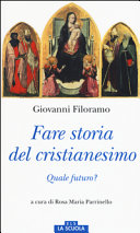 Giovanni Filoramo, Fare storia del cristianesimo. Quale futuro?, a cura di Rosa Maria Parrinello, La Scuola (Morcelliana), 2016 Giovanni Filoramo, Fare storia del cristianesimo. Quale futuro?, a cura di Rosa Maria Parrinello, La Scuola (Morcelliana), 2016