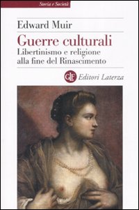 Edward Muir, Guerre culturali. Libertinismo e religione alla fine del Rinascimento, Laterza, 2007 Edward Muir, Guerre culturali. Libertinismo e religione alla fine del Rinascimento, Laterza, 2007