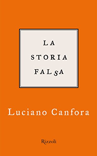 Luciano Canfora, La storia falsa (Rizzoli, 2008)