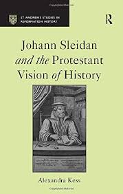 Alexandra Kess, Johann Sleidan and the Protestant Vision of History, Ashgate, 2008
