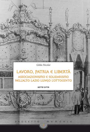 Gilda Nicolai, Lavoro, patria e libertà. Associazionismo e solidarismo nell’ Alto Lazio lungo l’Ottocento, Sette Città, 2008