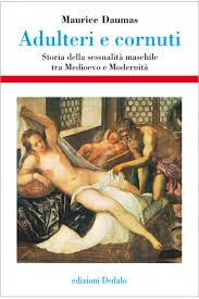 Maurice Daumas, Adulteri e cornuti. Storia della sessualità maschile tra Medioevo e Modernità, edizioni Dedalo, 2008 Maurice Daumas, Adulteri e cornuti. Storia della sessualità maschile tra Medioevo e Modernità, edizioni Dedalo, 2008