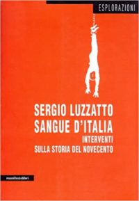 Sergio Luzzatto, Sangue d’Italia. Interventi sulla storia del Novecento, Manifestolibri, 2008; I popoli felici non hanno storia. Interventi sul nostro passato, Manifestolibri, 2009 Sergio Luzzatto, Sangue d’Italia. Interventi sulla storia del Novecento, Manifestolibri, 2008; I popoli felici non hanno storia. Interventi sul nostro passato, Manifestolibri, 2009