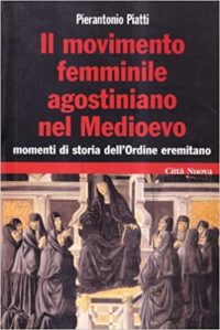 Pierantonio Piatti, Il movimento femminile agostiniano nel Medioevo. Momenti di storia dell’Ordine eremitano, Città Nuova, 2007 Pierantonio Piatti, Il movimento femminile agostiniano nel Medioevo. Momenti di storia dell’Ordine eremitano, Città Nuova, 2007