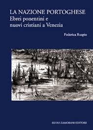 Federica Ruspio, La nazione portoghese. Ebrei ponentini e nuovi cristiani a Venezia, Silvio Zamorani editore, 2007 Federica Ruspio, La nazione portoghese. Ebrei ponentini e nuovi cristiani a Venezia, Silvio Zamorani editore, 2007