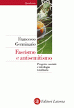 Francesco Germinario, Fascismo e antisemitismo. Progetto razziale e ideologia totalitaria, Laterza, 2010 Francesco Germinario, Fascismo e antisemitismo. Progetto razziale e ideologia totalitaria, Laterza, 2010