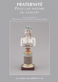 G. Bertrand – C. Brice – G. Montègre (sous la dir. de), Fraternité. Pour une histoire du concept, Les Cahiers du CRHIPA, 2012 G. Bertrand – C. Brice – G. Montègre (sous la dir. de), Fraternité. Pour une histoire du concept, Les Cahiers du CRHIPA, 2012