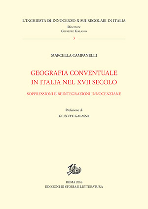 Geografia conventuale in Italia nel XVII secolo. Soppressioni e reintegrazioni innocenziane. Di Marcella Campanelli, Edizioni di storia e letteratura, Roma, 2016