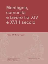 Montagne, comunità e lavoro tra XIV e XVIII secolo, Mendrisio Academy Press, Mendrisio 2015, di Roberto Leggero (a cura di) Montagne, comunità e lavoro tra XIV e XVIII secolo, Mendrisio Academy Press, Mendrisio 2015, di Roberto Leggero (a cura di)