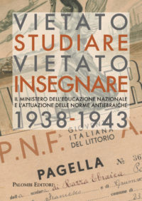 Vietato studiare, vietato insegnare. Il ministero dell’educazione nazionale e l’attuazione delle norme antiebraiche (1938-1943), a cura di Vincenza Iossa e Manuele Gianfrancesco, Palombi Editore, Roma 2019 Vietato studiare, vietato insegnare. Il ministero dell’educazione nazionale e l’attuazione delle norme antiebraiche (1938-1943), a cura di Vincenza Iossa e Manuele Gianfrancesco, Palombi Editore, Roma 2019