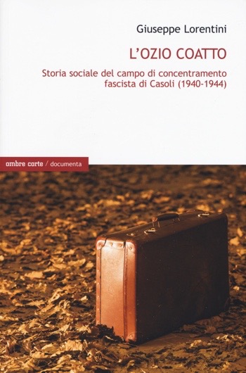 Giuseppe Lorentini, L’ozio coatto. Storia sociale del campo di concentramento fascista di Casoli (1940-1944) (Ombre Corte, 2019)