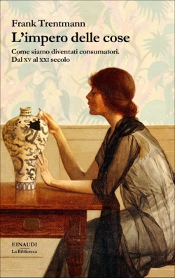 Attraverso i secoli, oltre i confini: una storia dei consumi (recensione a Frank Trentmann, “L’impero delle cose”)