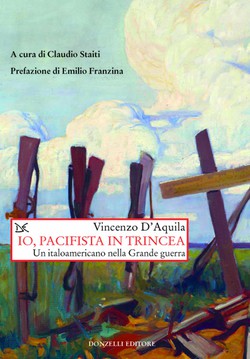 Vincenzo D’Aquila, Io, pacifista in trincea. Un italoamericano nella Grande guerra, a cura di Claudio Staiti (Donzelli, 2019)