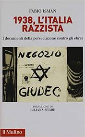 Fabio Isman, 1938, L’Italia razzista. I documenti della persecuzione contro gli ebrei, Il Mulino, 2018 Fabio Isman, 1938, L’Italia razzista. I documenti della persecuzione contro gli ebrei, Il Mulino, 2018