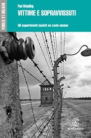 Paul Weindling, Vittime e sopravvissuti. Gli esperimenti nazisti su cavie umane, Le Monnier, 2015 Paul Weindling, Vittime e sopravvissuti. Gli esperimenti nazisti su cavie umane, Le Monnier, 2015