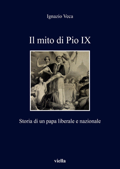 Ignazio Veca, Il mito di Pio IX. Storia di un papa liberale e nazionale, Viella, 2018