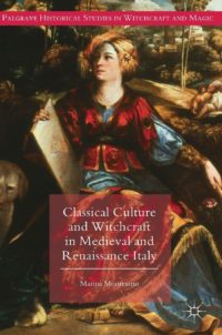 Marina Montesano, Classical Culture and Witchcraft in Medieval and Renaissance Italy (Palgrave Macmillan, 2018) Marina Montesano, Classical Culture and Witchcraft in Medieval and Renaissance Italy (Palgrave Macmillan, 2018)