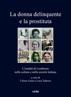 Liliosa Azara e Luca Tedesco (a cura di), La donna delinquente e la prostituta. L’eredità di Lombroso nella cultura e nella società italiane (Viella, 2019) Liliosa Azara e Luca Tedesco (a cura di), La donna delinquente e la prostituta. L’eredità di Lombroso nella cultura e nella società italiane (Viella, 2019)