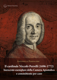 Antonella Pampalone, Il cardinale Niccolò Perrelli (1696-1772) burocrate esemplare della Camera Apostolica e committente per caso (Edizioni Oratoriane, 2020)
