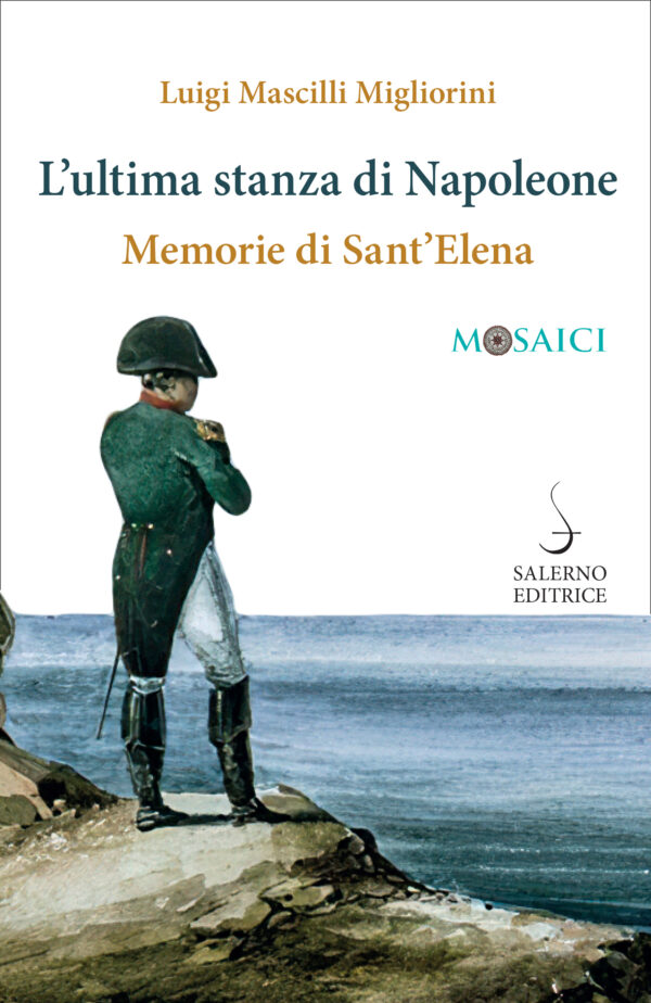 Luigi Mascilli Migliorini, L’ultima stanza di Napoleone. Memorie di Sant’Elena (Salerno Editrice, 2021)