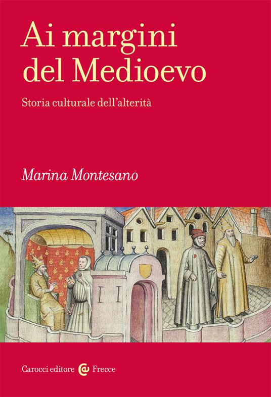 Marina Montesano, Ai margini del Medioevo. Storia culturale dell’alterità (Carocci, 2021)