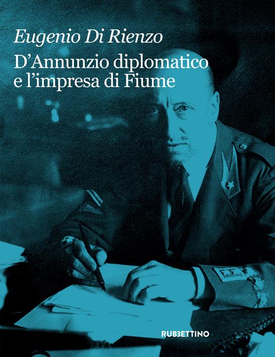 Eugenio Di Rienzo, D’Annunzio diplomatico e l’impresa di Fiume (Rubbettino, 2022)