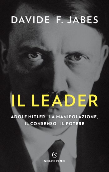 Davide Franco Jabes, Il leader. Adolf Hitler: la manipolazione, il consenso, il potere, (Solferino, 2022)