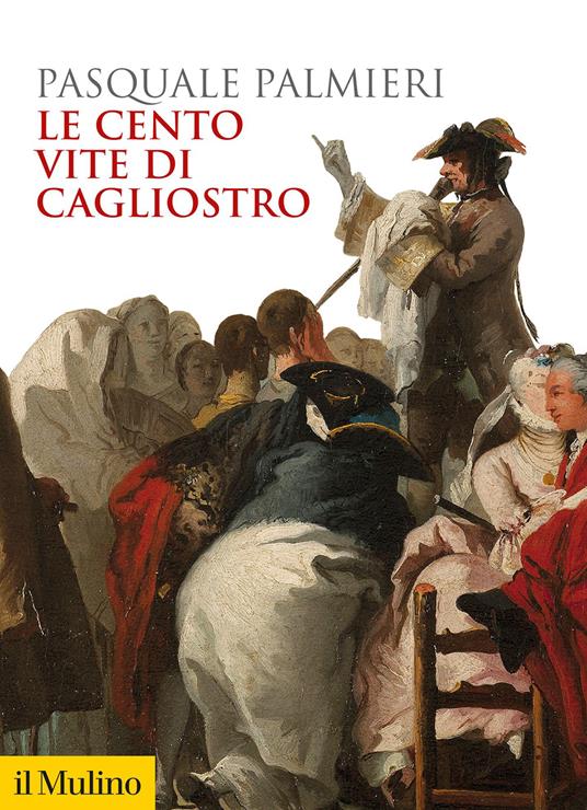 Pasquale Palmieri, Le Cento vite di Cagliostro (Il Mulino, 2023)