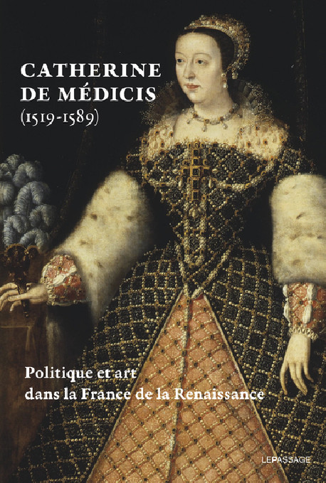 Catherine de Médicis (1519-1589) Politique et art dans la France de la Renaissance (Le Passage, 2022)